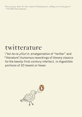 Twitterature: The World's Greatest Books in Twenty Tweets or Less - Aciman, Alexander, and Rensin, Emmett
