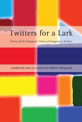 Twitters for a Lark: Poetry of the European Union of Imaginary Authors - Sheppard, Robert (Editor)