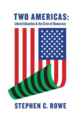 Two Americas: Liberal Education & the Crisis of Democracy - Rowe, Stephen C