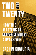 Two and Twenty: How the Masters of Private Equity Always Win