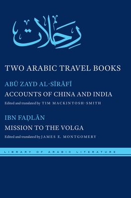 Two Arabic Travel Books: Accounts of China and India and Mission to the Volga - Al-S r f , Ab  Zayd, and Fa l n, A mad Ibn, and Mackintosh-Smith, Tim (Translated by)