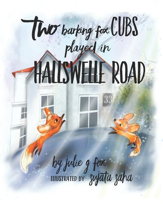 Two Barking Fox Cubs Played in Hallswelle Road - Saha, Sujata (Illustrator), and Bulbeck, Leonora (Editor), and Mel, Ren? (Editor)