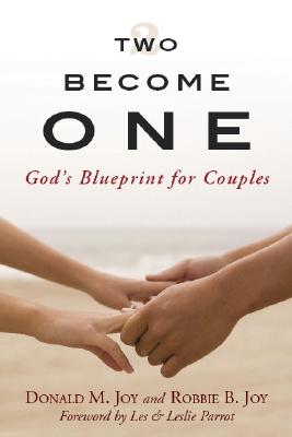 Two Become One: God's Blueprint for Couples - Joy, Donald Marvin, Dr., Ph.D., and Joy, Robbie, and Parrott, Leslie L, III (Foreword by)
