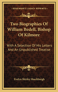 Two Biographies of William Bedell, Bishop of Kilmore, with a Selection of His Letters and an Unpubli