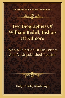 Two Biographies Of William Bedell, Bishop Of Kilmore: With A Selection Of His Letters And An Unpublished Treatise - Shuckburgh, Evelyn Shirley (Editor)