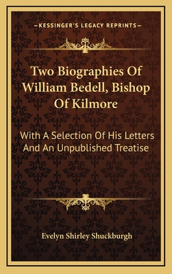 Two Biographies Of William Bedell, Bishop Of Kilmore: With A Selection Of His Letters And An Unpublished Treatise - Shuckburgh, Evelyn Shirley (Editor)