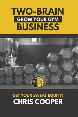 Two-Brain Business: Grow Your Gym - Cooper, Chris, Professor