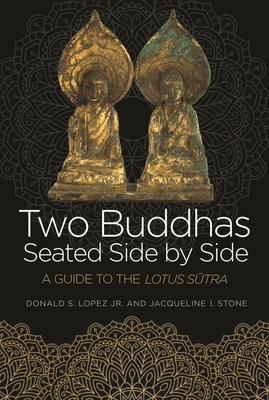 Two Buddhas Seated Side by Side: A Guide to the Lotus S tra - Lopez, Donald S, and Stone, Jacqueline I