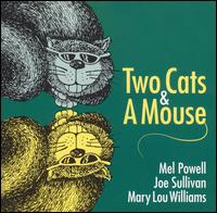 Two Cats and a Mouse - Mel Powell/Jose Sullivan/Mary Lou Williams