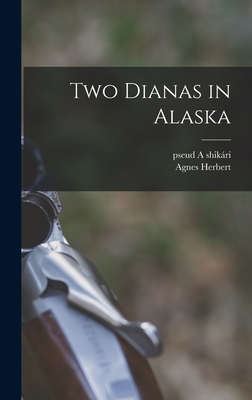 Two Dianas in Alaska - Herbert, Agnes, and A Shikri, Pseud