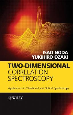 Two-Dimensional Correlation Spectroscopy: Applications in Vibrational and Optical Spectroscopy - Noda, Isao, and Ozaki, Yukihiro