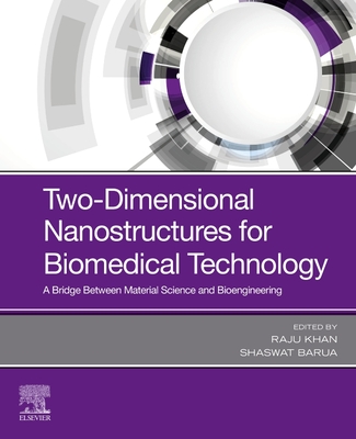 Two-Dimensional Nanostructures for Biomedical Technology: A Bridge between Material Science and Bioengineering - Khan, Raju (Editor), and Barua, Shaswat (Editor)