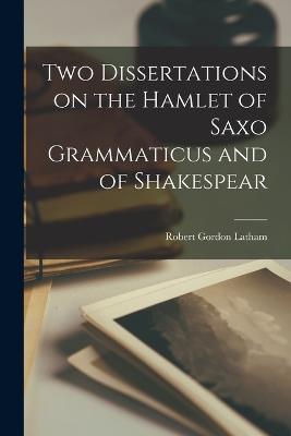 Two Dissertations on the Hamlet of Saxo Grammaticus and of Shakespear - Latham, Robert Gordon