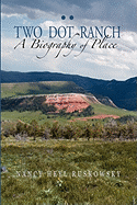 Two Dot Ranch, a Biography of Place - Ruskowsky, Nancy Heyl