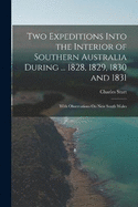 Two Expeditions Into the Interior of Southern Australia During ... 1828, 1829, 1830 and 1831: With Observations On New South Wales