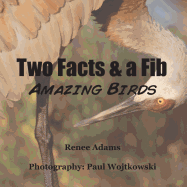 Two Facts and a Fib: Amazing Birds - Adams, Renee, and Wojtkowski, Paul