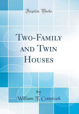 Two-Family and Twin Houses (Classic Reprint) - Comstock, William T