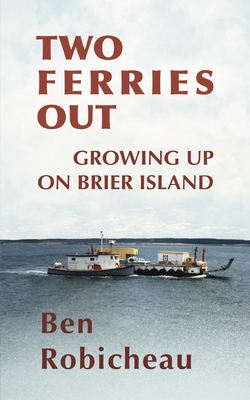 Two Ferries Out: Growing up on Brier Island - Robicheau, Ben, and Wetmore, Andrew (Editor), and Wetmore, Rebekah (Cover design by)