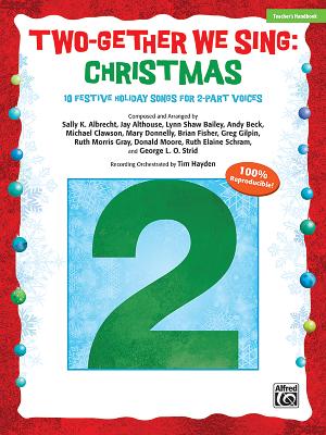 Two-Gether We Sing -- Christmas: 10 Festive Arrangements for 2-Part Voices (Teacher's Handbook) - Albrecht, Sally K (Composer), and Althouse, Jay (Composer), and Bailey, Lynn Shaw (Composer)