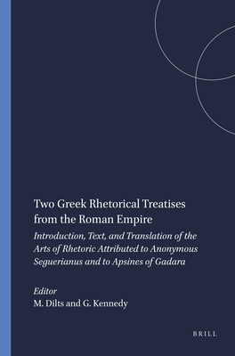 Two Greek Rhetorical Treatises from the Roman Empire: Introduction, Text, and Translation of the Arts of Rhetoric Attributed to Anonymous Seguerianus and to Apsines of Gadara - Dilts, Mervin (Editor), and Kennedy, George (Editor)