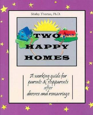 Two Happy Homes: A Working Guide for Parents & Stepparents After After Divorce and Remarriage - Thomas, Shirley, PH.D.