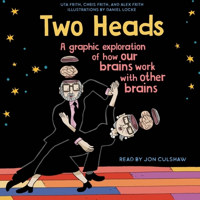 Two Heads: A Graphic Exploration of How Our Brains Work with Other Brains - Frith, Chris, and Frith, Uta, and Frith, Alex