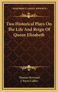 Two Historical Plays on the Life and Reign of Queen Elizabeth