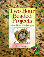 Two-Hour Beaded Projects: More Than 200 Designs