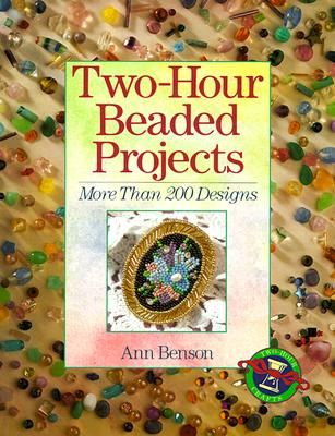 Two-Hour Beaded Projects: More Than 200 Designs - Benson, Ann