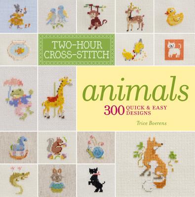 Two-Hour Cross-Stitch: Animals: 300 Quick & Easy Designs - Boerens, Patrice