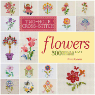 Two-Hour Cross-Stitch: Flowers: 300 Quick & Easy Designs