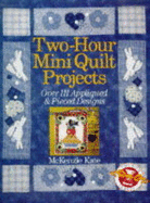 Two-Hour Mini Quilt Projects: Over 111 Appliqued and Piced Designs
