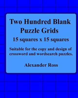 Two Hundred Blank Puzzle Grids 15 Squares X 15 Squares: Suitable For The Copy And Design Of Crossword And Wordsearch Puzzles - Ross, Alexander