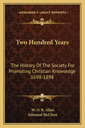 Two Hundred Years: The History Of The Society For Promoting Christian Knowledge 1698-1898