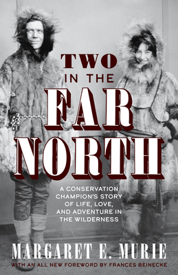 Two in the Far North: A Conservation Champion's Story of Life, Love, and Adventure in the Wilderness - Murie, Margaret E