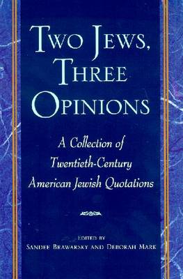 Two Jews, Three Opinions: A Collection of Twentieth-Century American Jewish Quotations - Brawarsky, Sandee (Editor), and Mark, Deborah (Editor)
