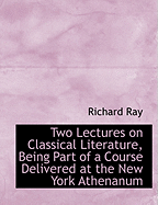 Two Lectures on Classical Literature, Being Part of a Course Delivered at the New York Athenanum