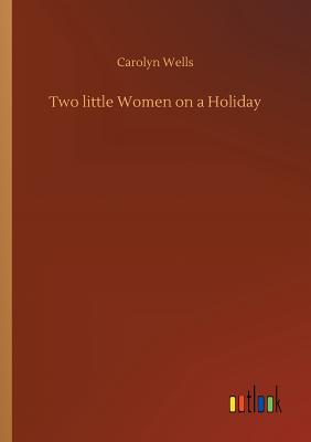 Two little Women on a Holiday - Wells, Carolyn