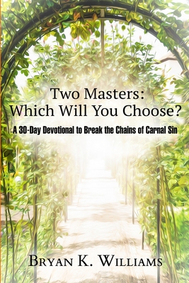 Two Masters: Which Will You Choose?: A 30-Day Devotional to Break the Chains of Carnal Sin - Williams, Bryan