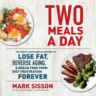 Two Meals a Day: The Simple, Sustainable Strategy to Lose Fat, Reverse Aging, and Break Free from Diet Frustration Forever