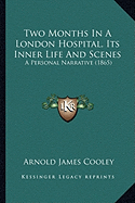 Two Months In A London Hospital, Its Inner Life And Scenes: A Personal Narrative (1865)