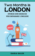 Two Months in London: Storie con Esercizi per Imparare l'Inglese