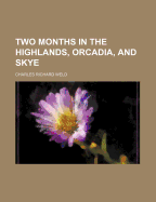 Two Months in the Highlands, Orcadia, and Skye