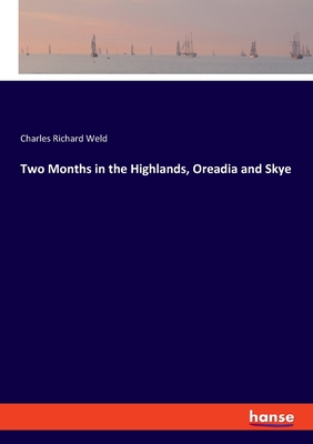 Two Months in the Highlands, Oreadia and Skye - Weld, Charles Richard