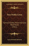 Two Noble Lives: Samuel Gridley Howe and Julia Ward Howe (1911)