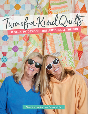 Two-Of-A-Kind Quilts: 12 Scrappy Designs That Are Double the Fun - Alexander, Lissa, and Ache, Susan