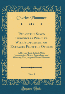 Two of the Saxon Chronicles Parallel, with Supplementary Extracts from the Others, Vol. 1: A Revised Text, Edited, with Introduction, Notes, Appendices, and Glossary; Text, Appendices and Glossary (Classic Reprint)