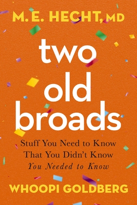 Two Old Broads: Stuff You Need to Know That You Didn't Know You Needed to Know - Hecht, M E, Dr., and Goldberg, Whoopi, and Rich, Tamela (Editor)