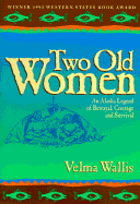 Two Old Women: An Alaska Legend of Betrayal, Courage, and Survival - Wallis, Velma