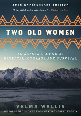 Two Old Women [Anniversary Edition]: An Alaska Legend of Betrayal, Courage and Survival - Wallis, Velma